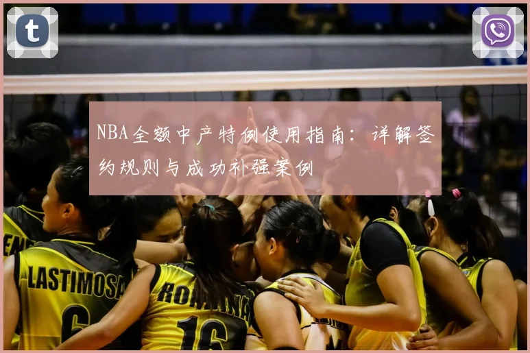 NBA全额中产特例使用指南:详解签约规则与成功补强案例
