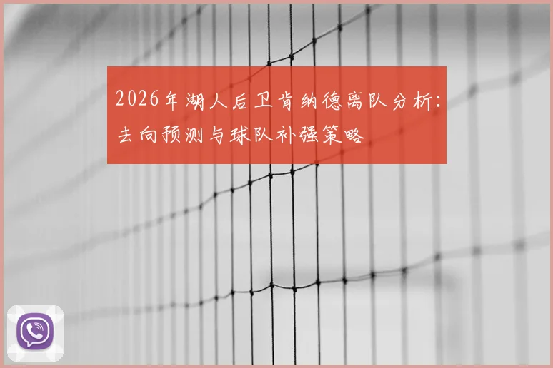 2026年湖人后卫肯纳德离队分析：去向预测与球队补强策略